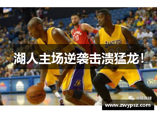 湖人主场逆袭击溃猛龙！